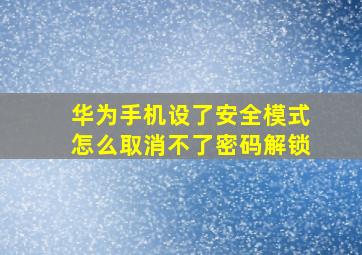 华为手机设了安全模式怎么取消不了密码解锁