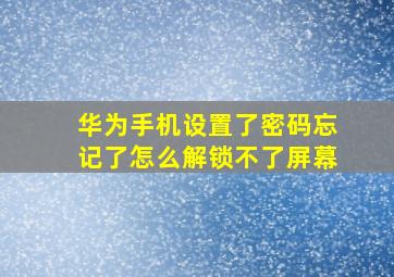 华为手机设置了密码忘记了怎么解锁不了屏幕