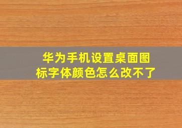 华为手机设置桌面图标字体颜色怎么改不了