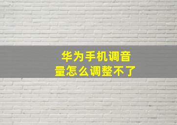 华为手机调音量怎么调整不了