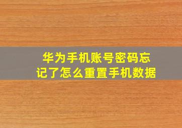 华为手机账号密码忘记了怎么重置手机数据