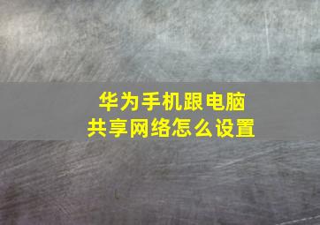 华为手机跟电脑共享网络怎么设置