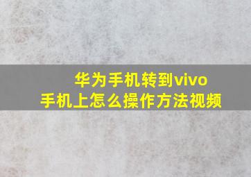 华为手机转到vivo手机上怎么操作方法视频