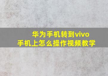 华为手机转到vivo手机上怎么操作视频教学