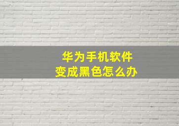 华为手机软件变成黑色怎么办