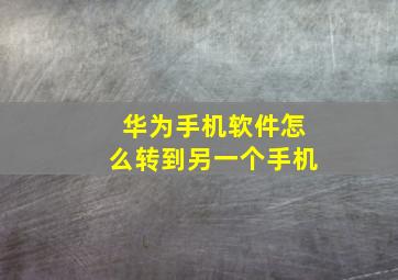 华为手机软件怎么转到另一个手机