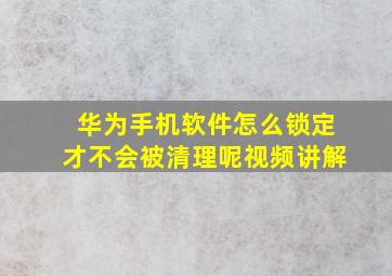 华为手机软件怎么锁定才不会被清理呢视频讲解