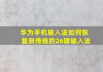 华为手机输入法如何恢复到传统的26键输入法