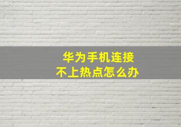 华为手机连接不上热点怎么办