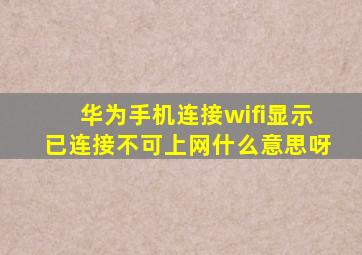 华为手机连接wifi显示已连接不可上网什么意思呀