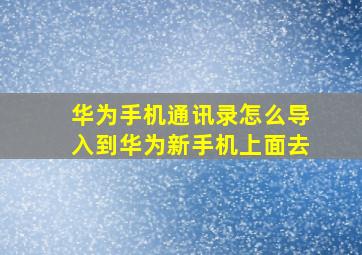 华为手机通讯录怎么导入到华为新手机上面去