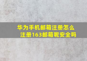 华为手机邮箱注册怎么注册163邮箱呢安全吗