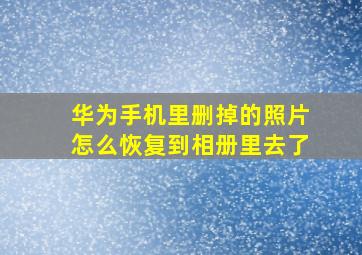 华为手机里删掉的照片怎么恢复到相册里去了