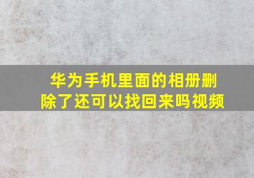 华为手机里面的相册删除了还可以找回来吗视频