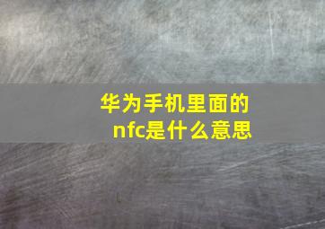 华为手机里面的nfc是什么意思