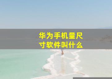 华为手机量尺寸软件叫什么