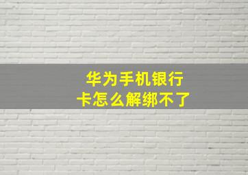 华为手机银行卡怎么解绑不了