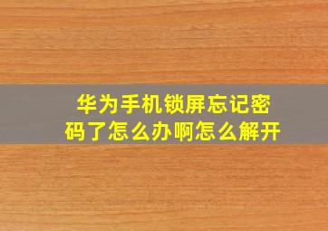 华为手机锁屏忘记密码了怎么办啊怎么解开