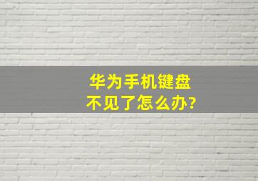 华为手机键盘不见了怎么办?