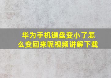 华为手机键盘变小了怎么变回来呢视频讲解下载