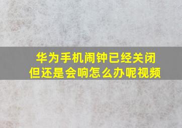 华为手机闹钟已经关闭但还是会响怎么办呢视频