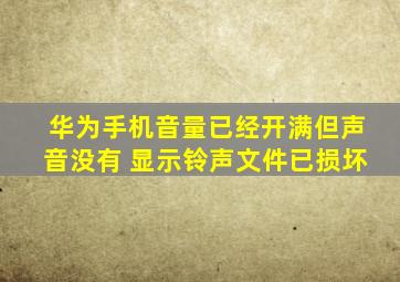 华为手机音量已经开满但声音没有 显示铃声文件已损坏