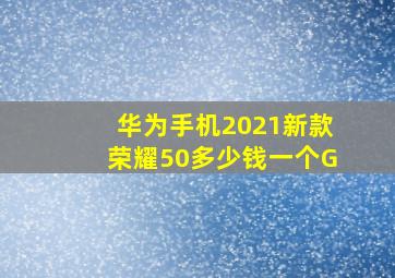 华为手机2021新款荣耀50多少钱一个G