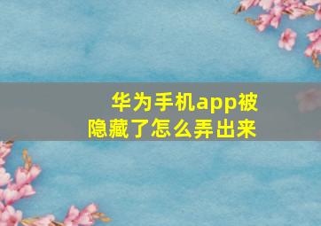 华为手机app被隐藏了怎么弄出来