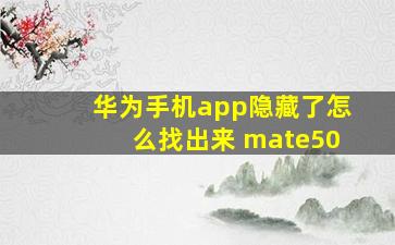 华为手机app隐藏了怎么找出来 mate50