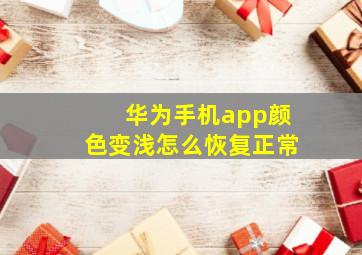 华为手机app颜色变浅怎么恢复正常