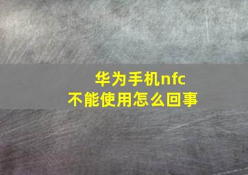 华为手机nfc不能使用怎么回事