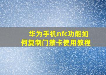 华为手机nfc功能如何复制门禁卡使用教程