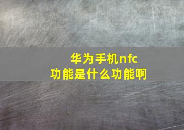 华为手机nfc功能是什么功能啊