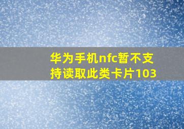 华为手机nfc暂不支持读取此类卡片103