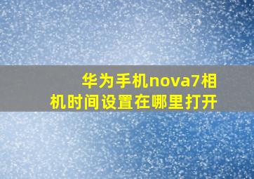 华为手机nova7相机时间设置在哪里打开