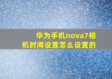 华为手机nova7相机时间设置怎么设置的