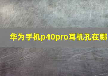 华为手机p40pro耳机孔在哪