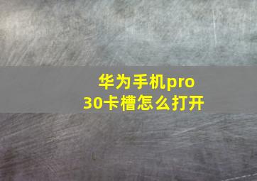 华为手机pro30卡槽怎么打开