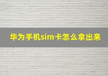 华为手机sim卡怎么拿出来