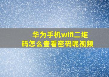 华为手机wifi二维码怎么查看密码呢视频