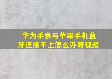 华为手表与苹果手机蓝牙连接不上怎么办呀视频