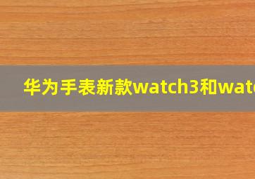 华为手表新款watch3和watch2