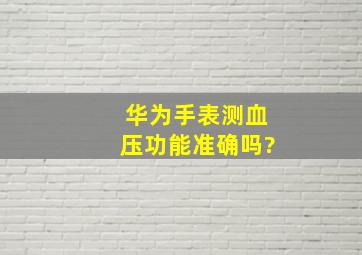 华为手表测血压功能准确吗?