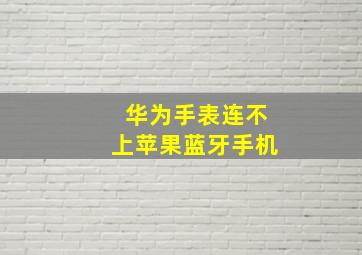 华为手表连不上苹果蓝牙手机