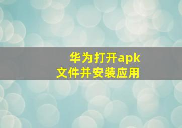 华为打开apk文件并安装应用