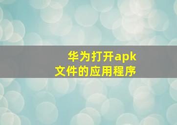 华为打开apk文件的应用程序