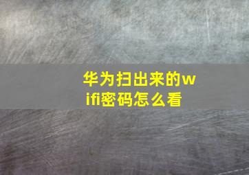 华为扫出来的wifi密码怎么看