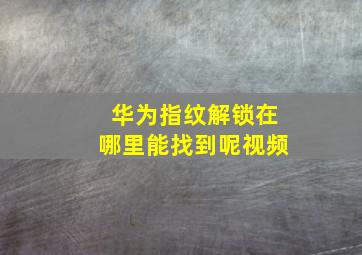 华为指纹解锁在哪里能找到呢视频