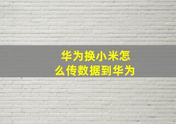 华为换小米怎么传数据到华为