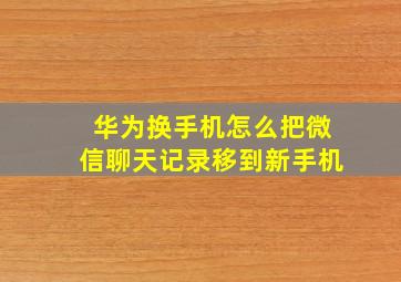 华为换手机怎么把微信聊天记录移到新手机